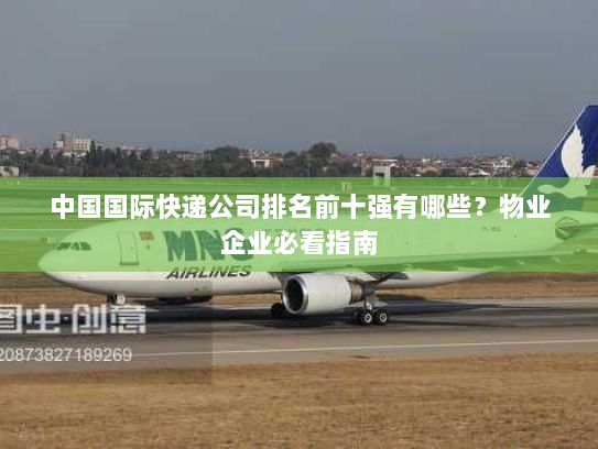 中国国际快递公司排名前十强有哪些？物业企业必看指南