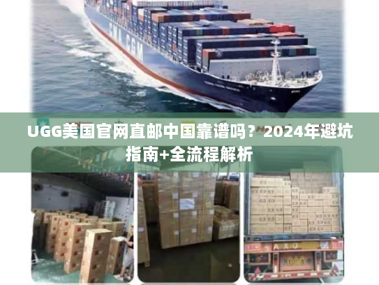 UGG美国官网直邮中国靠谱吗?2024年避坑指南+全流程解析 UGG美国官网直邮中国靠谱吗?2024年避坑指南+全流程解析