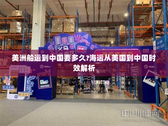 美洲船运到中国要多久?海运从美国到中国时效解析