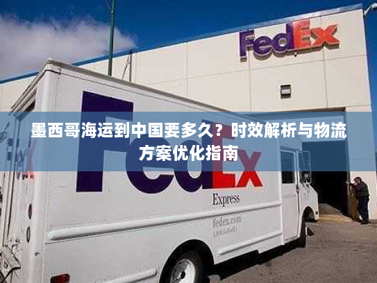 墨西哥海运到中国要多久？时效解析与物流方案优化指南