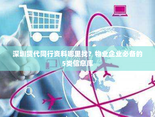 深圳货代同行资料哪里找?物业企业必备的5类信息库 深圳货代同行资料哪里找?物业企业必备的5类信息库