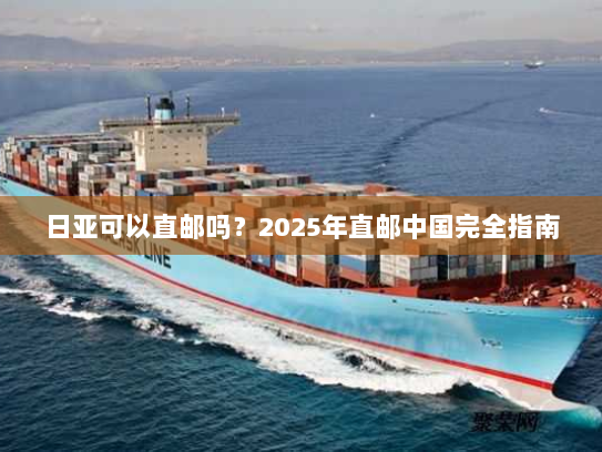 日亚可以直邮吗？2025年直邮中国完全指南