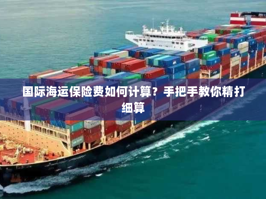 国际海运保险费如何计算？手把手教你精打细算
