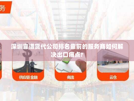 深圳靠谱货代公司排名靠前的服务商如何解决出口痛点?