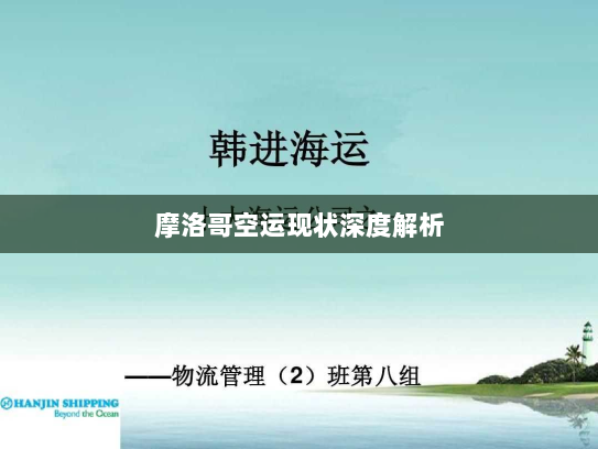 摩洛哥空运现状深度解析