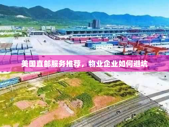 美国直邮服务推荐，物业企业如何避坑