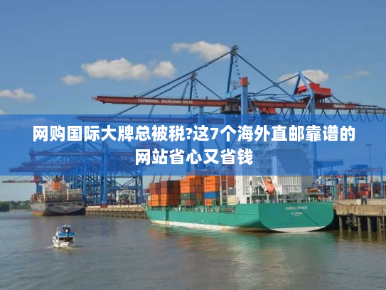 网购国际大牌总被税?这7个海外直邮靠谱的网站省心又省钱