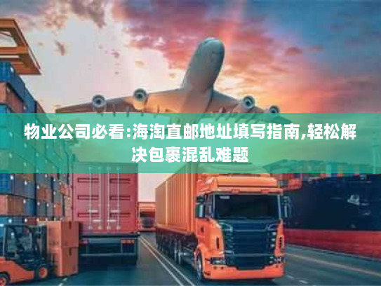物业公司必看:海淘直邮地址填写指南,轻松解决包裹混乱难题