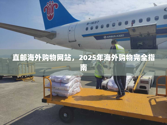 直邮海外购物网站，2025年海外购物完全指南