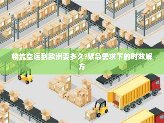 物流空运到欧洲要多久?紧急需求下的时效解方