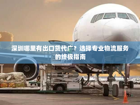 深圳哪里有出口货代广？选择专业物流服务的终极指南