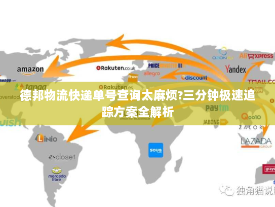 德邦物流快递单号查询太麻烦?三分钟极速追踪方案全解析