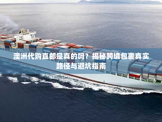 澳洲代购直邮是真的吗？揭秘跨境包裹真实路径与避坑指南