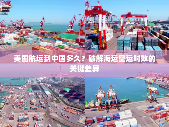 美国航运到中国多久?破解海运空运时效的关键差异 美国航运到中国多久?破解海运空运时效的关键差异