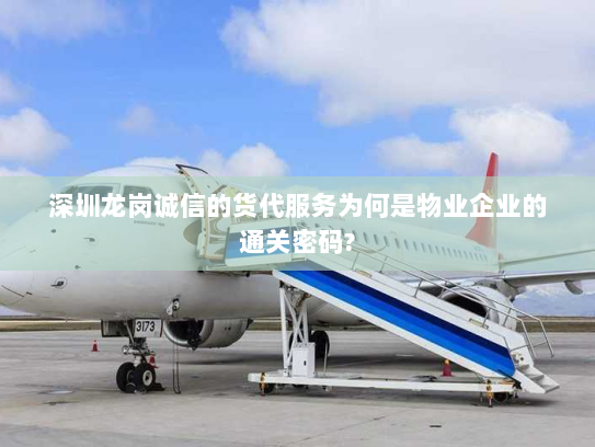 深圳龙岗诚信的货代服务为何是物业企业的通关密码?