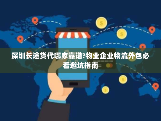 深圳长途货代哪家靠谱?物业企业物流外包必看避坑指南 深圳长途货代哪家靠谱?物业企业物流外包必看避坑指南