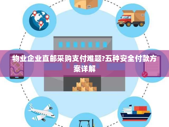 物业企业直邮采购支付难题?五种安全付款方案详解