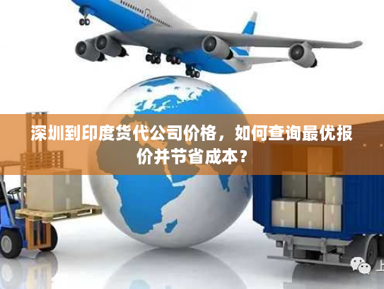 深圳到印度货代公司价格，如何查询最优报价并节省成本？