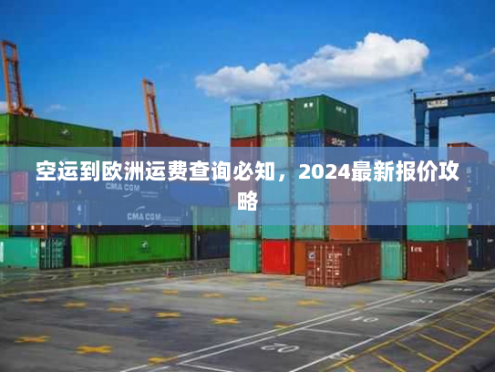空运到欧洲运费查询必知，2024最新报价攻略