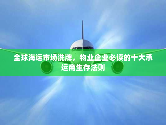 全球海运市场洗牌,物业企业必读的十大承运商生存法则 全球海运市场洗牌,物业企业必读的十大承运商生存法则