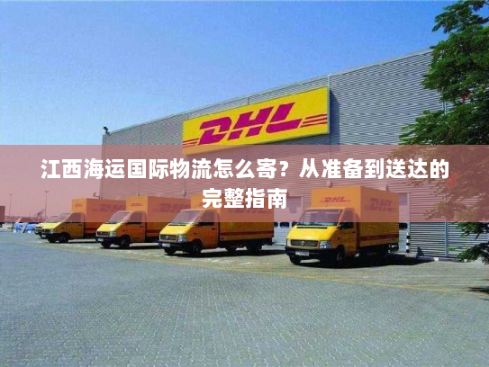 江西海运国际物流怎么寄？从准备到送达的完整指南