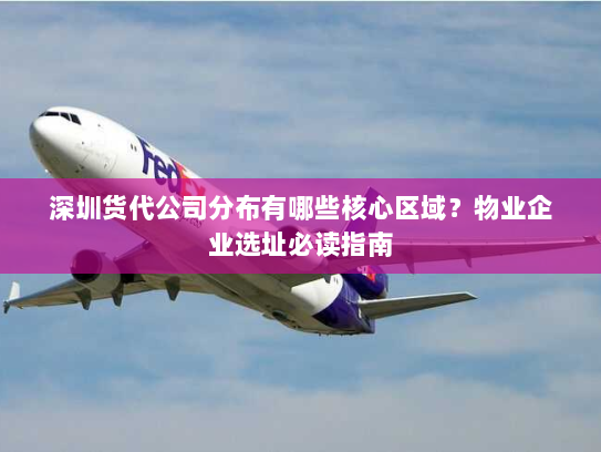 深圳货代公司分布有哪些核心区域？物业企业选址必读指南