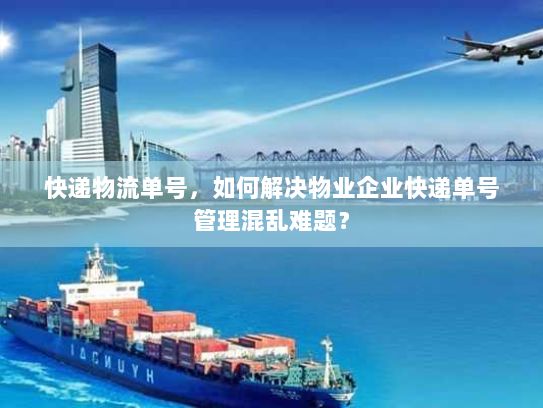 快递物流单号，如何解决物业企业快递单号管理混乱难题？