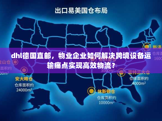 dhl德国直邮,物业企业如何解决跨境设备运输痛点实现高效物流? dhl德国直邮,物业企业如何解决跨境设备运输痛点实现高效物流?