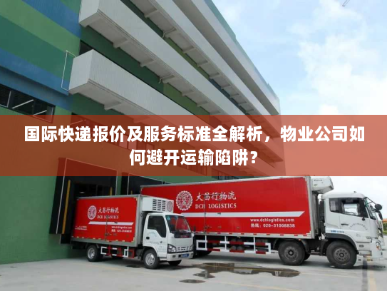 国际快递报价及服务标准全解析，物业公司如何避开运输陷阱？