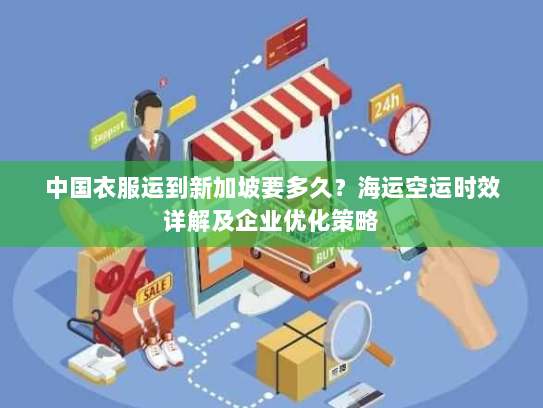 中国衣服运到新加坡要多久?海运空运时效详解及企业优化策略 中国衣服运到新加坡要多久?海运空运时效详解及企业优化策略