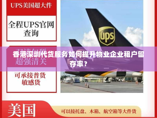 香港深圳代货服务如何提升物业企业租户留存率? 香港深圳代货服务如何提升物业企业租户留存率?