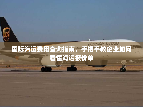 国际海运费用查询指南，手把手教企业如何看懂海运报价单