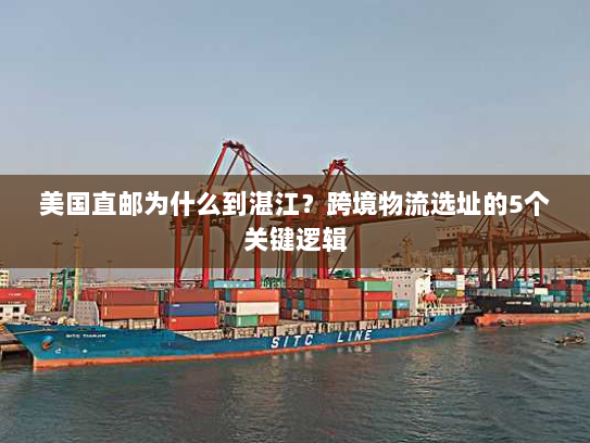 美国直邮为什么到湛江？跨境物流选址的5个关键逻辑