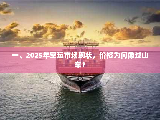 一、2025年空运市场现状，价格为何像过山车？