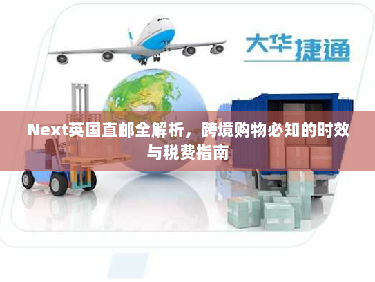 Next英国直邮全解析，跨境购物必知的时效与税费指南