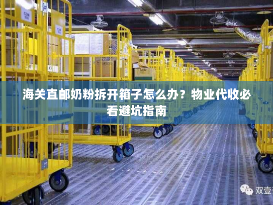 海关直邮奶粉拆开箱子怎么办？物业代收必看避坑指南