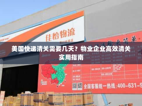 美国快递清关需要几天?物业企业高效清关实用指南 美国快递清关需要几天?物业企业高效清关实用指南