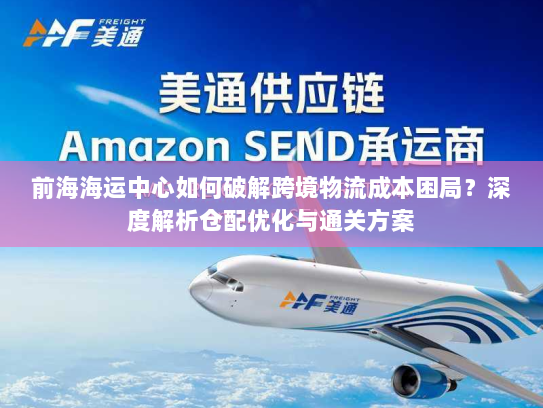 前海海运中心如何破解跨境物流成本困局？深度解析仓配优化与通关方案