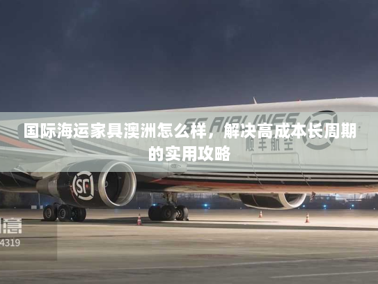 国际海运家具澳洲怎么样，解决高成本长周期的实用攻略