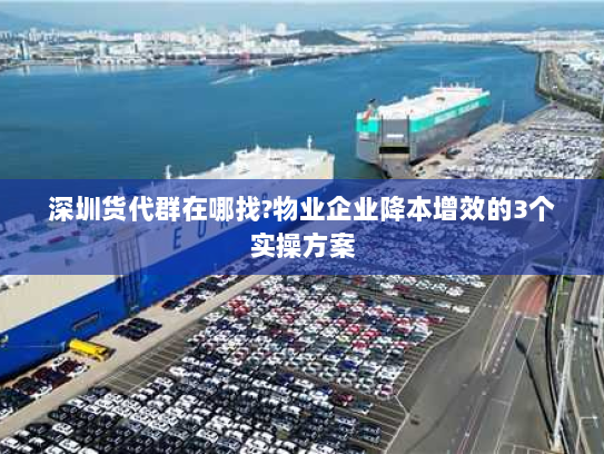 深圳货代群在哪找?物业企业降本增效的3个实操方案 深圳货代群在哪找?物业企业降本增效的3个实操方案