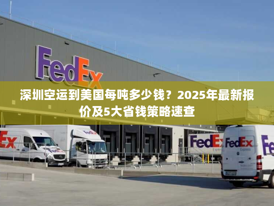 深圳空运到美国每吨多少钱？2025年最新报价及5大省钱策略速查