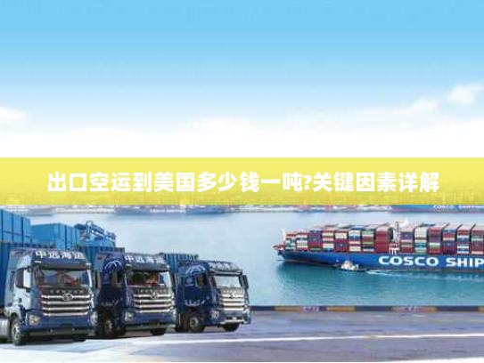 出口空运到美国多少钱一吨?关键因素详解