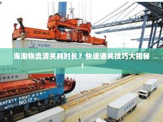 海淘物流清关耗时长?快速通关技巧大揭秘! 海淘物流清关耗时长?快速通关技巧大揭秘!