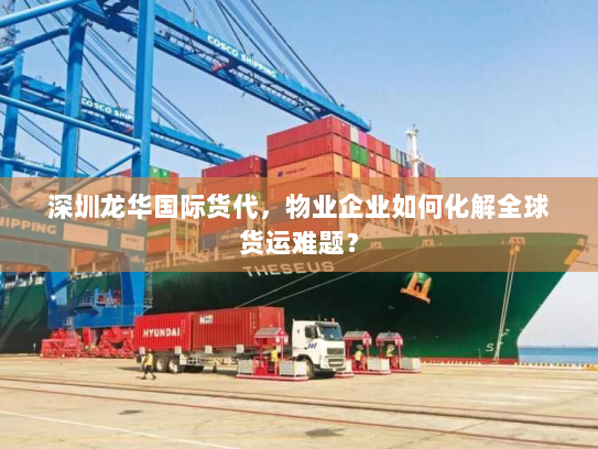 深圳龙华国际货代,物业企业如何化解全球货运难题? 深圳龙华国际货代,物业企业如何化解全球货运难题?