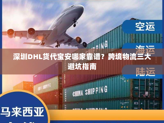 深圳DHL货代宝安哪家靠谱?跨境物流三大避坑指南 深圳DHL货代宝安哪家靠谱?跨境物流三大避坑指南