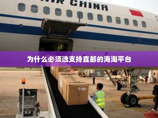 为什么必须选支持直邮的海淘平台