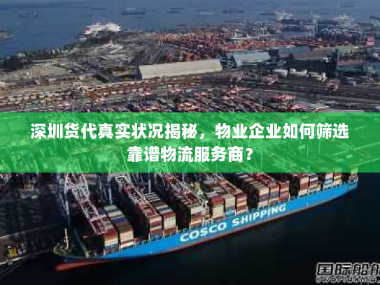 深圳货代真实状况揭秘，物业企业如何筛选靠谱物流服务商？