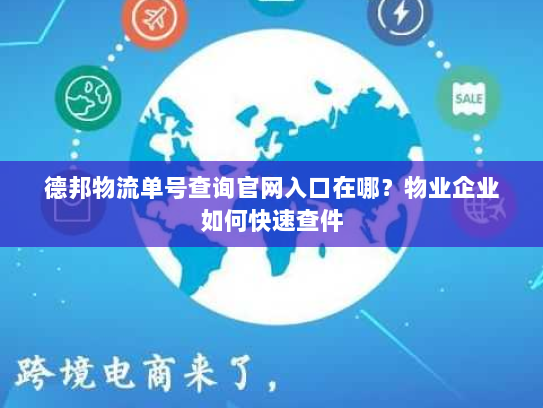 德邦物流单号查询官网入口在哪?物业企业如何快速查件 德邦物流单号查询官网入口在哪?物业企业如何快速查件