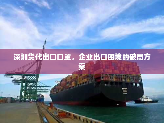 深圳货代出口口罩，企业出口困境的破局方案