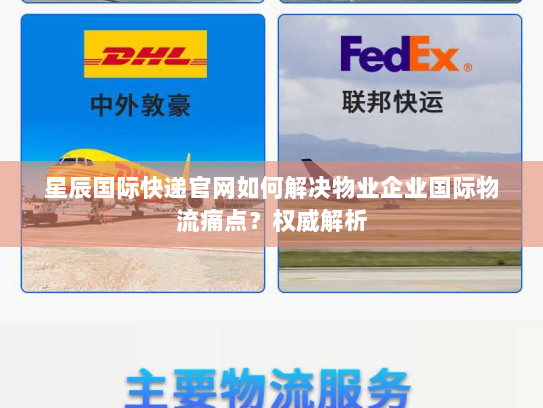 星辰国际快递官网如何解决物业企业国际物流痛点？权威解析
